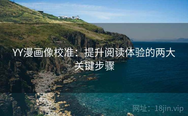 YY漫画像校准：提升阅读体验的两大关键步骤