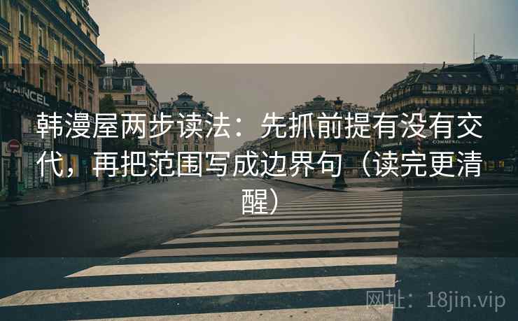 韩漫屋两步读法：先抓前提有没有交代，再把范围写成边界句（读完更清醒）