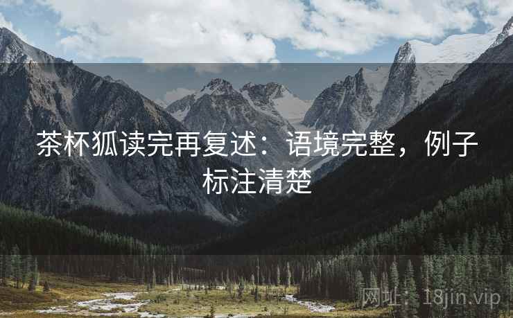茶杯狐读完再复述：语境完整，例子标注清楚