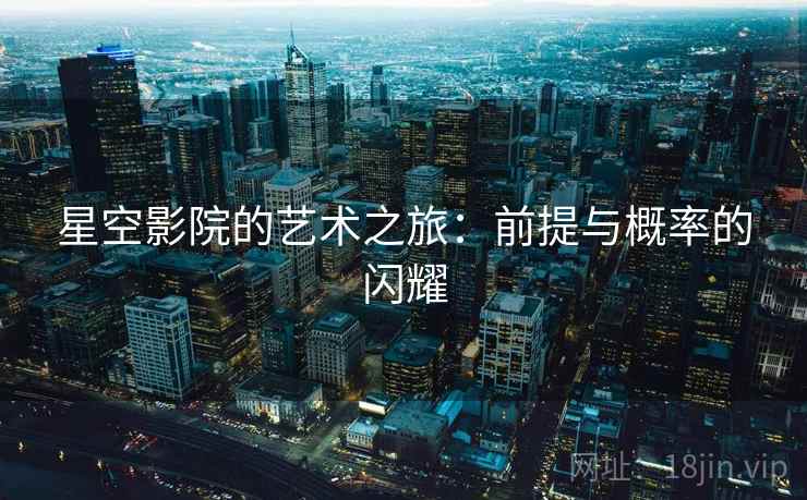 星空影院的艺术之旅：前提与概率的闪耀