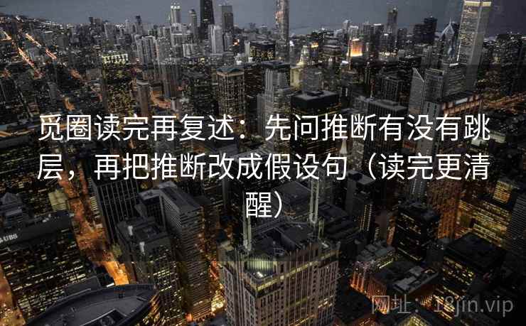 觅圈读完再复述：先问推断有没有跳层，再把推断改成假设句（读完更清醒）