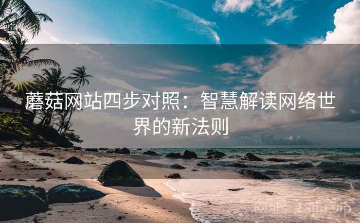 蘑菇网站四步对照：智慧解读网络世界的新法则