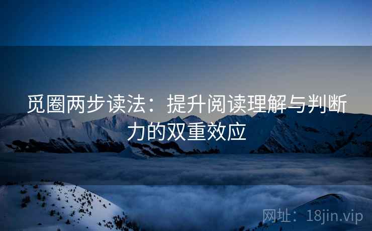 觅圈两步读法:提升阅读理解与判断力的双重效应 觅圈两步读法:提升阅读理解与判断力的双重效应